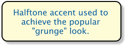 Halftone accent used to achieve the popular "grunge" look.